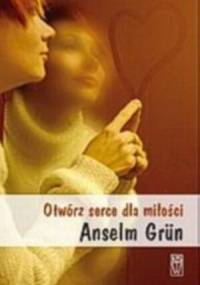 Otwórz serce dla miłości - Anselm Grün OSB