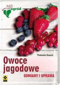 Owoce Jagodowe. Odmiany I Uprawa - Theresia Gosch