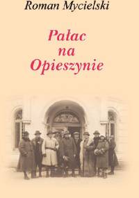 Pałac na Opieszynie - Roman Mycielski
