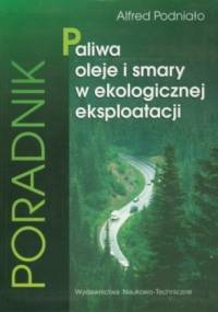 Paliwa, oleje i smary w ekologicznej eksploatacji - Alfred Podniało