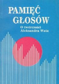 Pamięć głosów. O twórczości Aleksandra Wata - Wojciech Ligęza