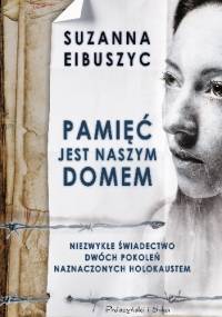 Pamięć jest naszym domem - Suzanna Eibuszyc