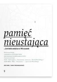 Pamięć nieustająca....jest takie miejsce w Warszawie - praca zbiorowa