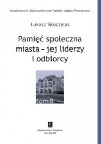 Pamięć społeczna miasta - jej liderzy i odbiorcy - Łukasz Skoczylas