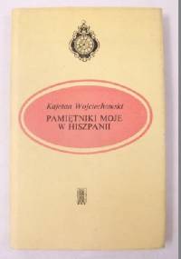 Pamiętniki moje w Hiszpanii - Kajetan Wojciechowski