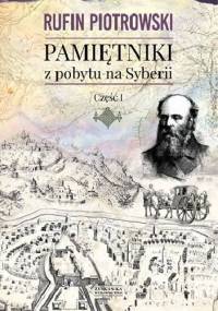 Pamiętniki z pobytu na Syberii. Część I - Rufin Piotrowski