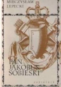 Pan Jakobus Sobieski - Mieczysław Lepecki