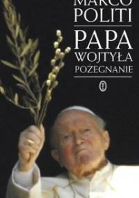 Papa Wojtyła. Pożegnanie - Marco Politi