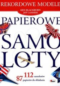 Papierowe samoloty. Rekordowe modele - Ken Blackburn, Jeff Lammers