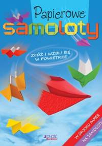 Papierowe samoloty. Złóż i wzbij się w powietrze - ...