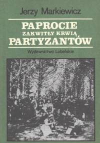 Paprocie zakwitły krwią partyzantów - Jerzy Markiewicz