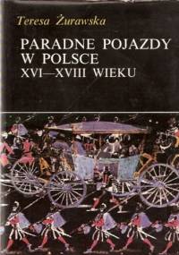 Paradne pojazdy w Polsce XVI-XVIII wieku - Teresa Żurawska
