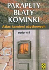Parapety, blaty, kominki. Atlas kamieni użytkowych - Detlev Hill