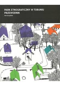 Park Etnograficzny w Toruniu. Przewodnik - Ewa Tyczyńska