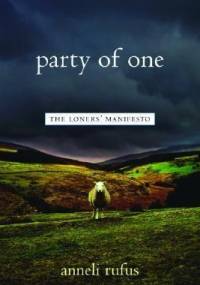 Party of One. The Loners' Manifesto - Anneli Rufus