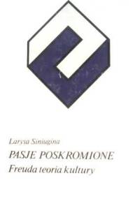 Pasje poskromione. Freuda teoria kultury - Larysa Siniugina