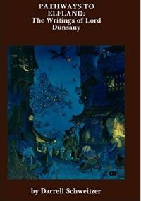 Pathways to Elfland: The Writings of Lord Dunsany - Darrell Schweitzer