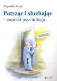 Patrząc i słuchając - zapiski psychologa - Bogusław Borys
