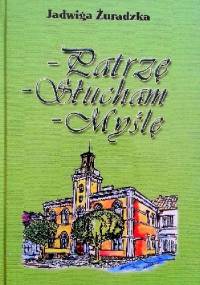 -Patrzę -Słucham -Myślę - Jadwiga Żuradzka
