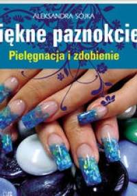 Paznokcie. Pielęgnacja i zdobienie - Aleksandra Sójka-Hejduk