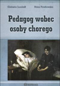 Pedagog wobec osoby chorego - Elżbieta Jundziłł, Róża Pawłowska