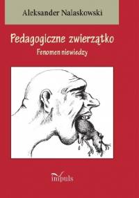 Pedagogiczne zwierzątko Fenomen niewiedzy - Aleksander Nalaskowski