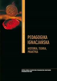 Pedagogika ignacjańska. Historia, teoria, praktyka - Anna Królikowska
