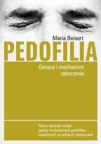 Pedofilia. Geneza i mechanizm zaburzenia - Maria Beisert