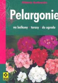 Pelargonie na balkony, tarasy, do ogrodu - Elżbieta Kozłowska