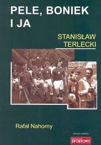 Pele, Boniek i ja - Stanisław Terlecki, Rafał Nahorny