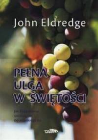 Pełna ulga w świętości - John Eldredge