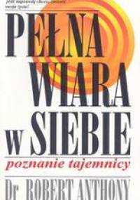 Pełna wiara w siebie Poznanie tajemnicy - Robert Anthony