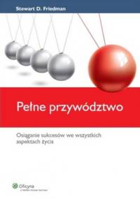 Pełne przywództwo. - Stewart D. Friedman
