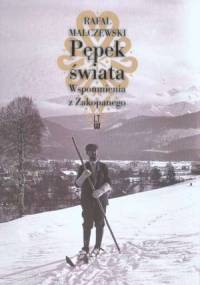 Pępek świata : wspomnienia z Zakopanego - Rafał Malczewski