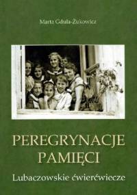 Peregrynacje pamięci: lubaczowskie ćwierćwiecze - Marta Gdula-Żukowicz