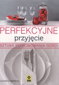 Perfekcyjne przyjęcie. Sztuka podejmowania gości - Elisabeth Bonneau