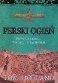 Perski ogień: Pierwsze starcie Wschodu z Zachodem - Tom Holland