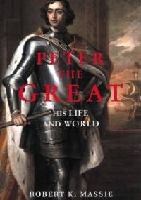 Peter the Great: His Life and World - Robert K. Massie
