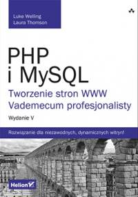 PHP i MySQL. Tworzenie stron WWW. Vademecum profesjonalisty. Wydanie V - Luke Welling, Laura Thomson