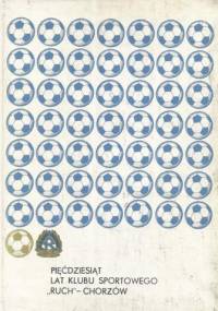 Pięćdziesiąt lat Klubu Sportowego "Ruch" Chorzów - praca zbiorowa