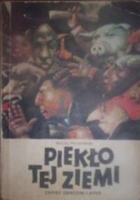 Piekło tej ziemi.  Zapisy zbrodni i afer. - Maciej Piotrowski