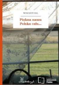 Piękna nasza Polska cała... - Wincenty Pol