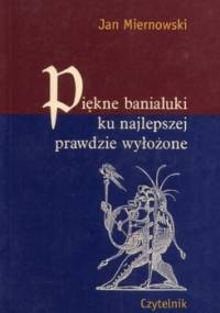 Piękne banialuki ku najlepszej prawdzie wyłożone - Jan Miernowski