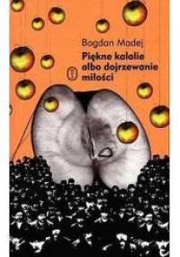 Piękne kalalie albo dojrzewanie miłości - Bogdan Madej