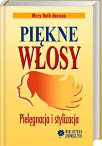 Piękne włosy. Pielęgnacja i stylizacja - Mary Beth Janssen
