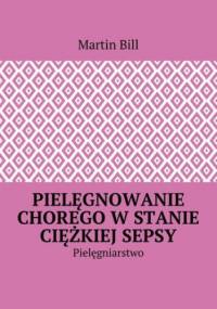 Pielęgnowanie chorego w stanie ciężkiej sepsy - Bill Martin