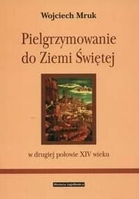 Pielgrzymowanie do ziemi świętej w II poł XIV wieku - Wojciech Mruk