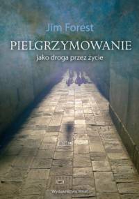 Pielgrzymowanie jako droga przez życie - Jim Forest