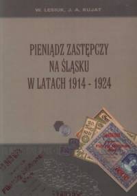 Pieniądz zastępczy na Śląsku w latach 1914-1924 - W. Lesiuk, A. Kujat