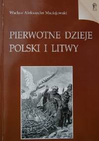Pierwotne dzieje Polski i Litwy - Wacław Aleksander Maciejowski